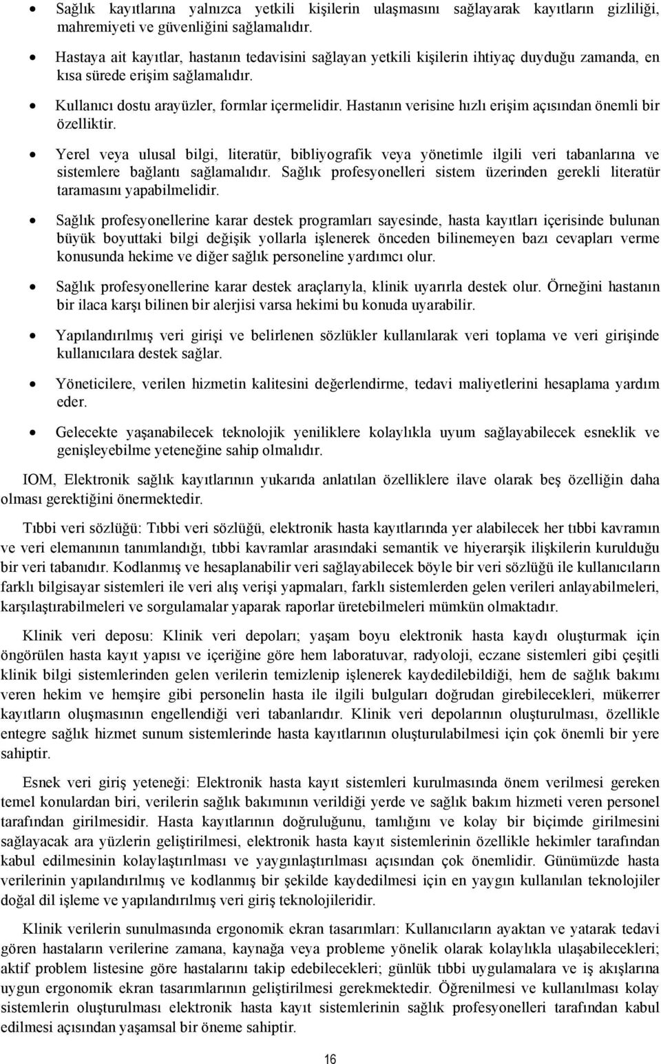 Hastanın verisine hızlı erişim açısından önemli bir özelliktir. Yerel veya ulusal bilgi, literatür, bibliyografik veya yönetimle ilgili veri tabanlarına ve sistemlere bağlantı sağlamalıdır.