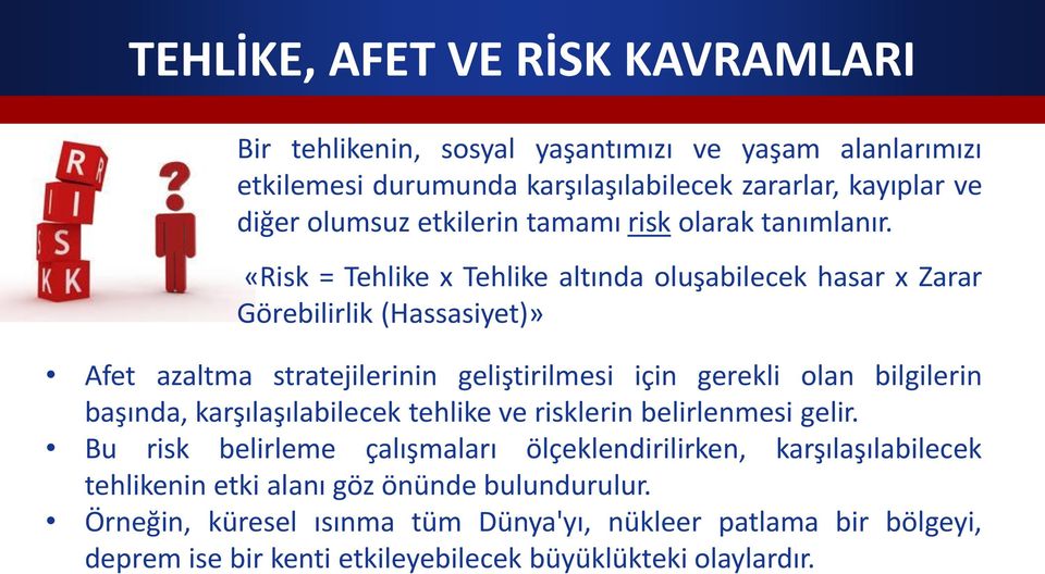«Risk = Tehlike x Tehlike altında oluşabilecek hasar x Zarar Görebilirlik (Hassasiyet)» Afet azaltma stratejilerinin geliştirilmesi için gerekli olan bilgilerin başında,