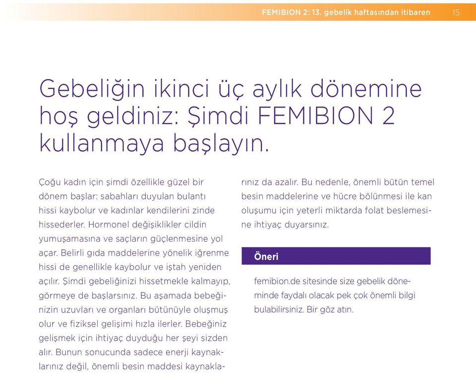 Hormonel değişiklikler cildin yumuşamasına ve saçların güçlenmesine yol açar. Belirli gıda maddelerine yönelik iğrenme hissi de genellikle kaybolur ve iştah yeniden açılır.