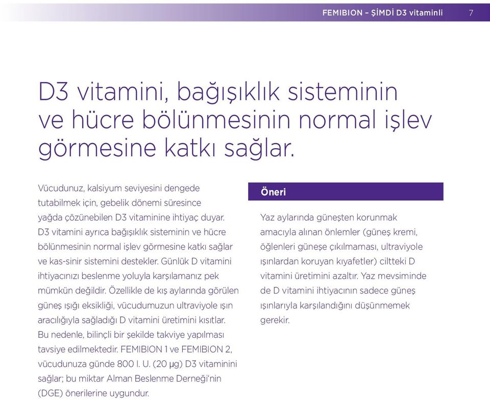 D3 vitamini ayrıca bağışıklık sisteminin ve hücre bölünmesinin normal işlev görmesine katkı sağlar ve kas-sinir sistemini destekler.