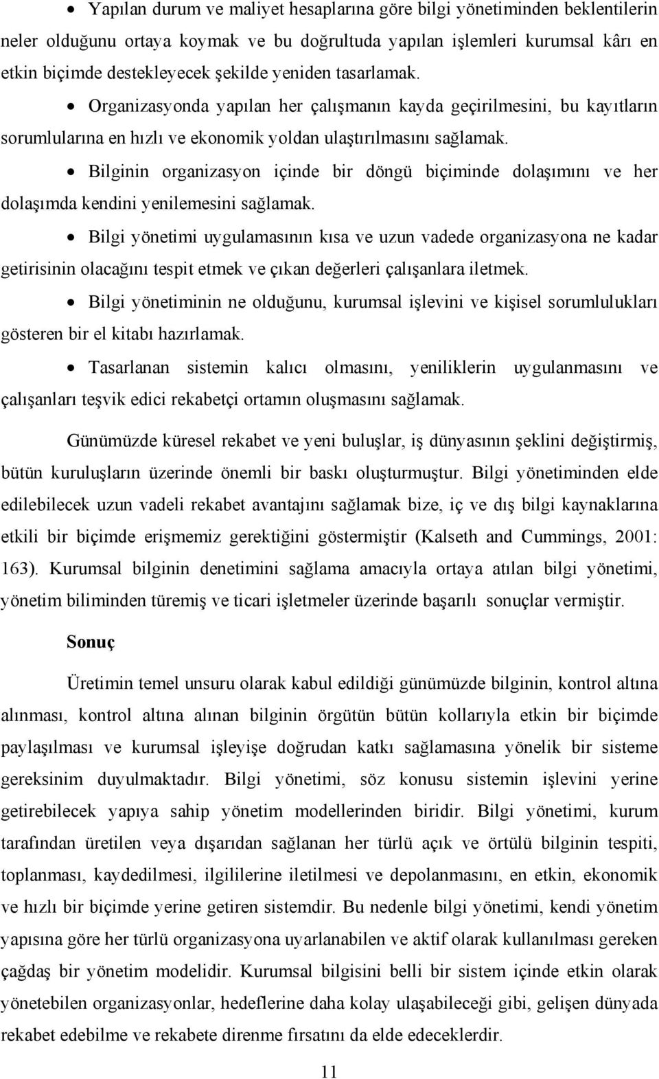 Bilginin organizasyon içinde bir döngü biçiminde dolaşımını ve her dolaşımda kendini yenilemesini sağlamak.