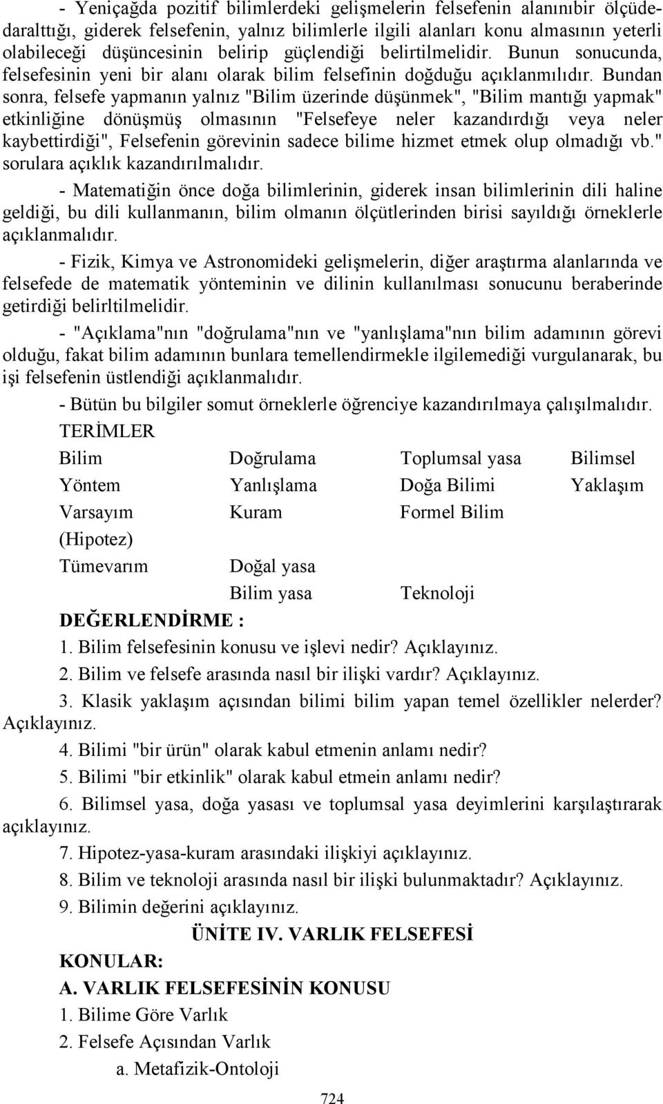 Bundan sonra, felsefe yapmanın yalnız "Bilim üzerinde düşünmek", "Bilim mantığı yapmak" etkinliğine dönüşmüş olmasının "Felsefeye neler kazandırdığı veya neler kaybettirdiği", Felsefenin görevinin