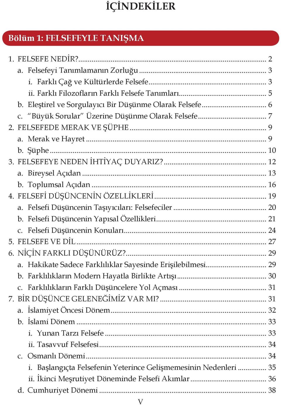 FELSEFEYE NEDEN İHTİYAÇ DUYARIZ?... 12 a. Bireysel Açıdan... 13 b. Toplumsal Açıdan... 16 4. FELSEFİ DÜŞÜNCENİN ÖZELLİKLERİ... 19 a. Felsefi Düşüncenin Taşıyıcıları: Felsefeciler... 20 b.