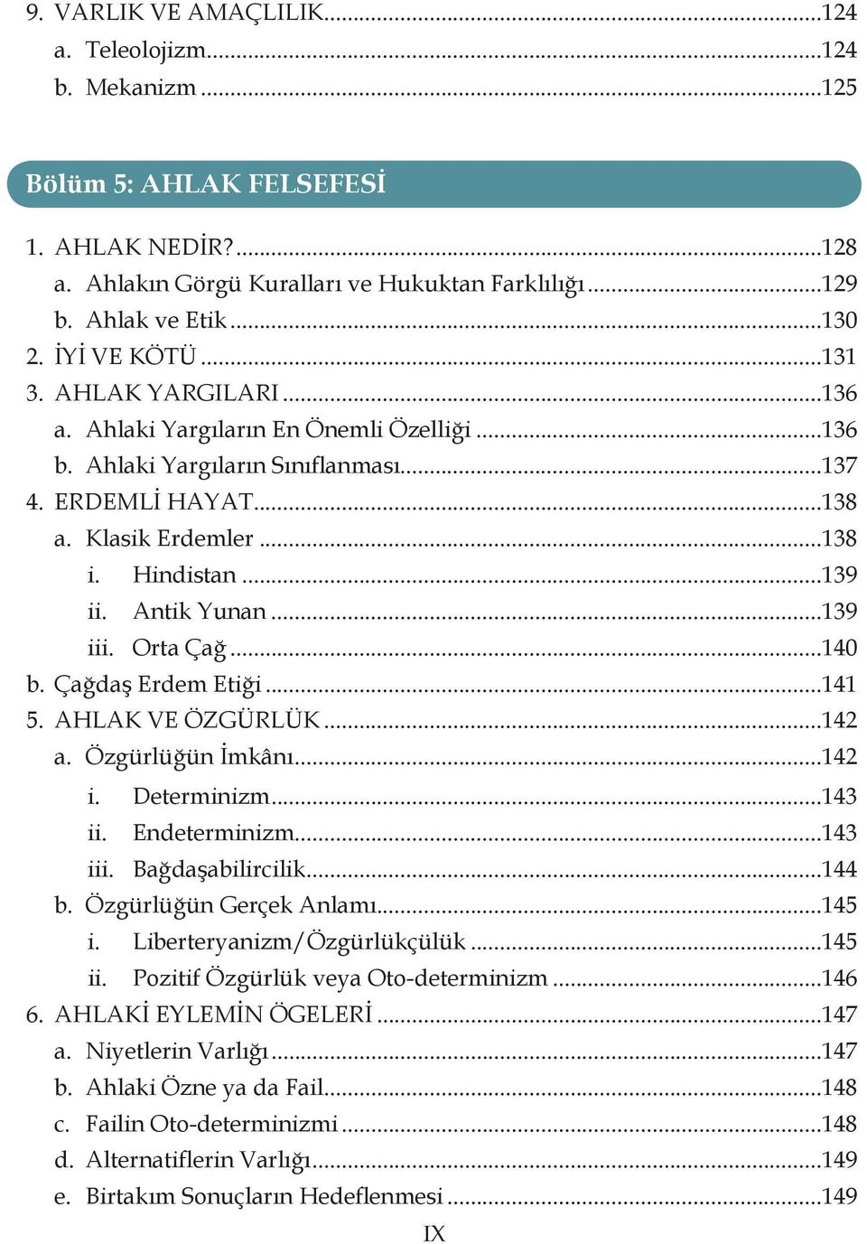 Antik Yunan...139 iii. Orta Çağ...140 b. Çağdaş Erdem Etiği...141 5. AHLAK VE ÖZGÜRLÜK...142 a. Özgürlüğün İmkânı...142 i. Determinizm...143 ii. Endeterminizm...143 iii. Bağdaşabilircilik...144 b.