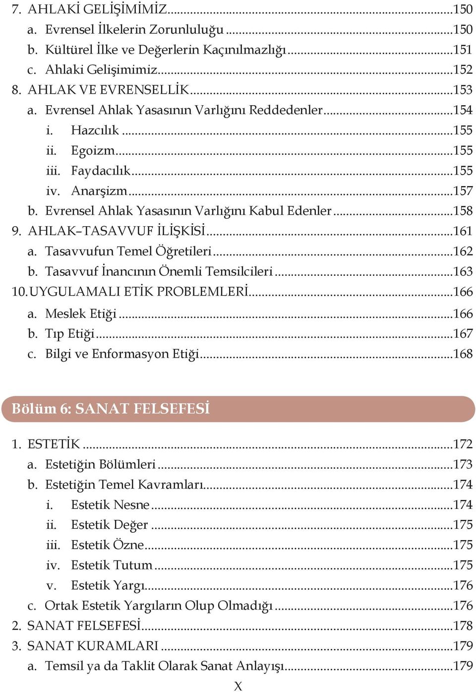 AHLAK TASAVVUF İLİŞKİSİ...161 a. Tasavvufun Temel Öğretileri...162 b. Tasavvuf İnancının Önemli Temsilcileri...163 10. UYGULAMALI ETİK PROBLEMLERİ...166 a. Meslek Etiği...166 b. Tıp Etiği...167 c.