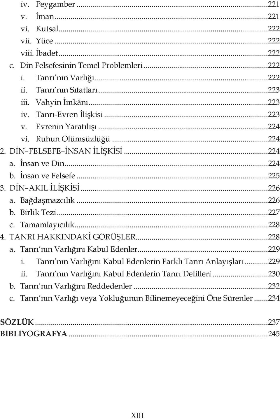 DİN AKIL İLİŞKİSİ...226 a. Bağdaşmazcılık...226 b. Birlik Tezi...227 c. Tamamlayıcılık...228 4. TANRI HAKKINDAKİ GÖRÜŞLER...228 a. Tanrı nın Varlığını Kabul Edenler...229 i.