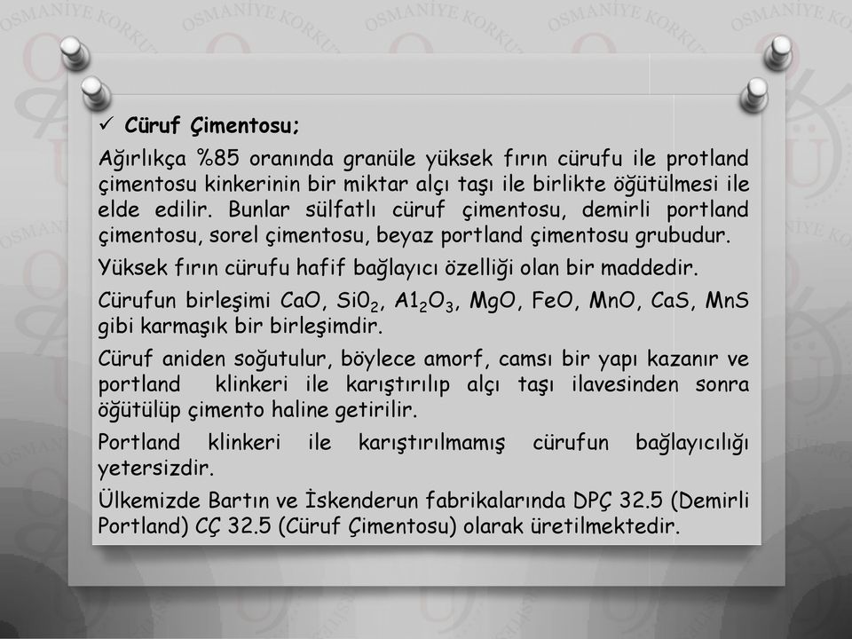 Cürufun birleşimi CaO, Si0 2, A1 2 O 3, MgO, FeO, MnO, CaS, MnS gibi karmaşık bir birleşimdir.