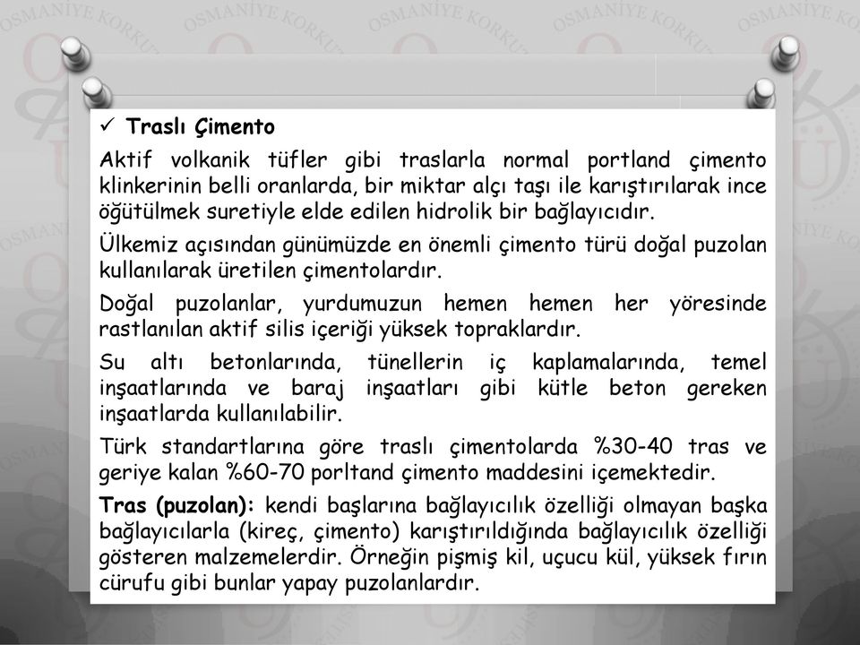 Doğal puzolanlar, yurdumuzun hemen hemen her yöresinde rastlanılan aktif silis içeriği yüksek topraklardır.