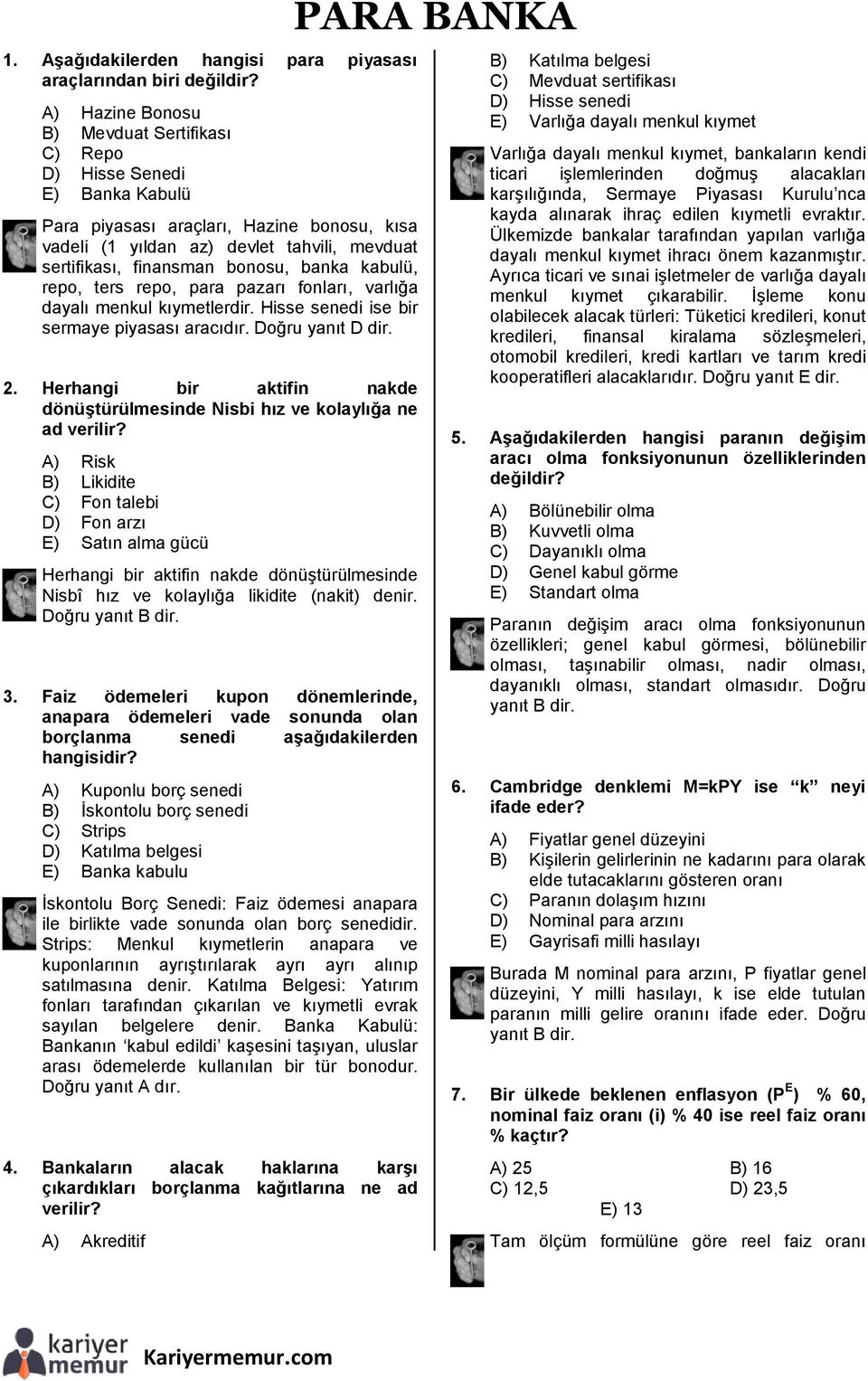 banka kabulü, repo, ters repo, para pazarı fonları, varlığa dayalı menkul kıymetlerdir. Hisse senedi ise bir sermaye piyasası aracıdır. Doğru yanıt D dir. 2.