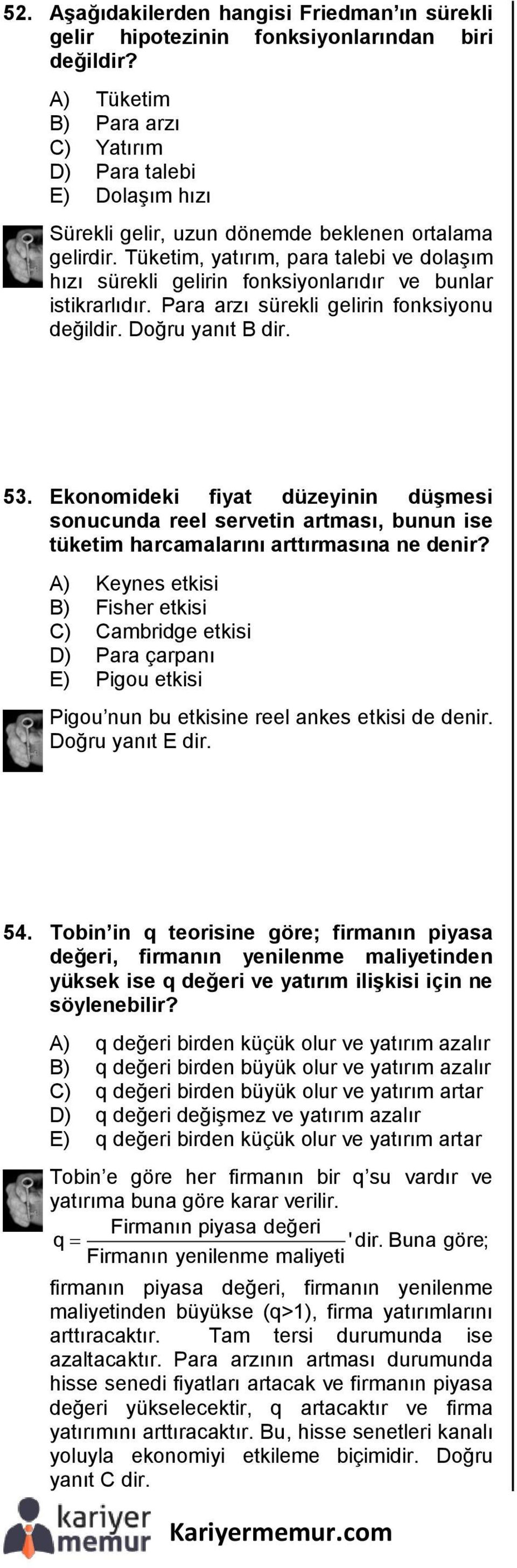 Tüketim, yatırım, para talebi ve dolaşım hızı sürekli gelirin fonksiyonlarıdır ve bunlar istikrarlıdır. Para arzı sürekli gelirin fonksiyonu değildir. Doğru yanıt B dir. 53.