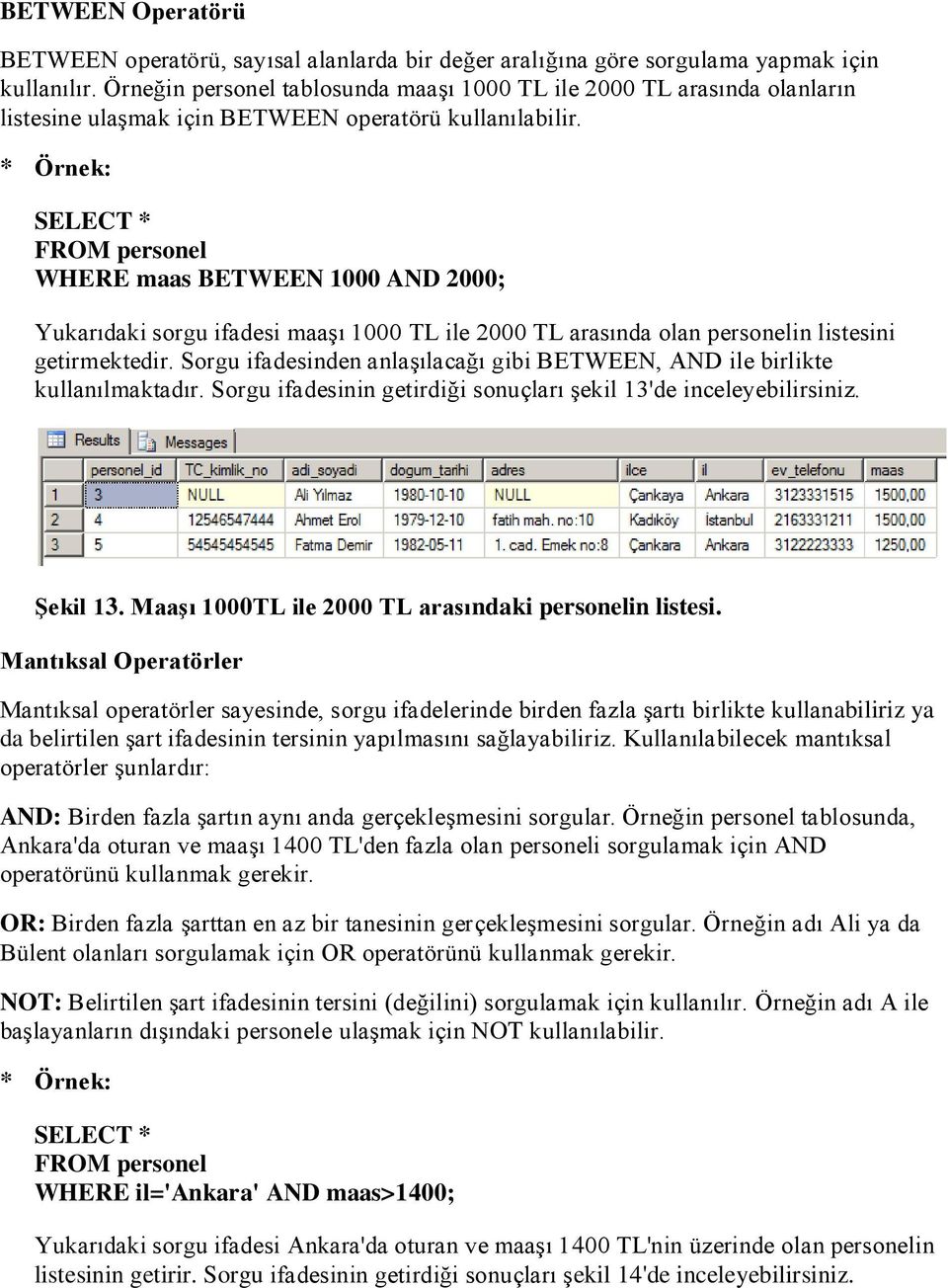 SELECT * WHERE maas BETWEEN 1000 AND 2000; Yukarıdaki sorgu ifadesi maaşı 1000 TL ile 2000 TL arasında olan personelin listesini getirmektedir.