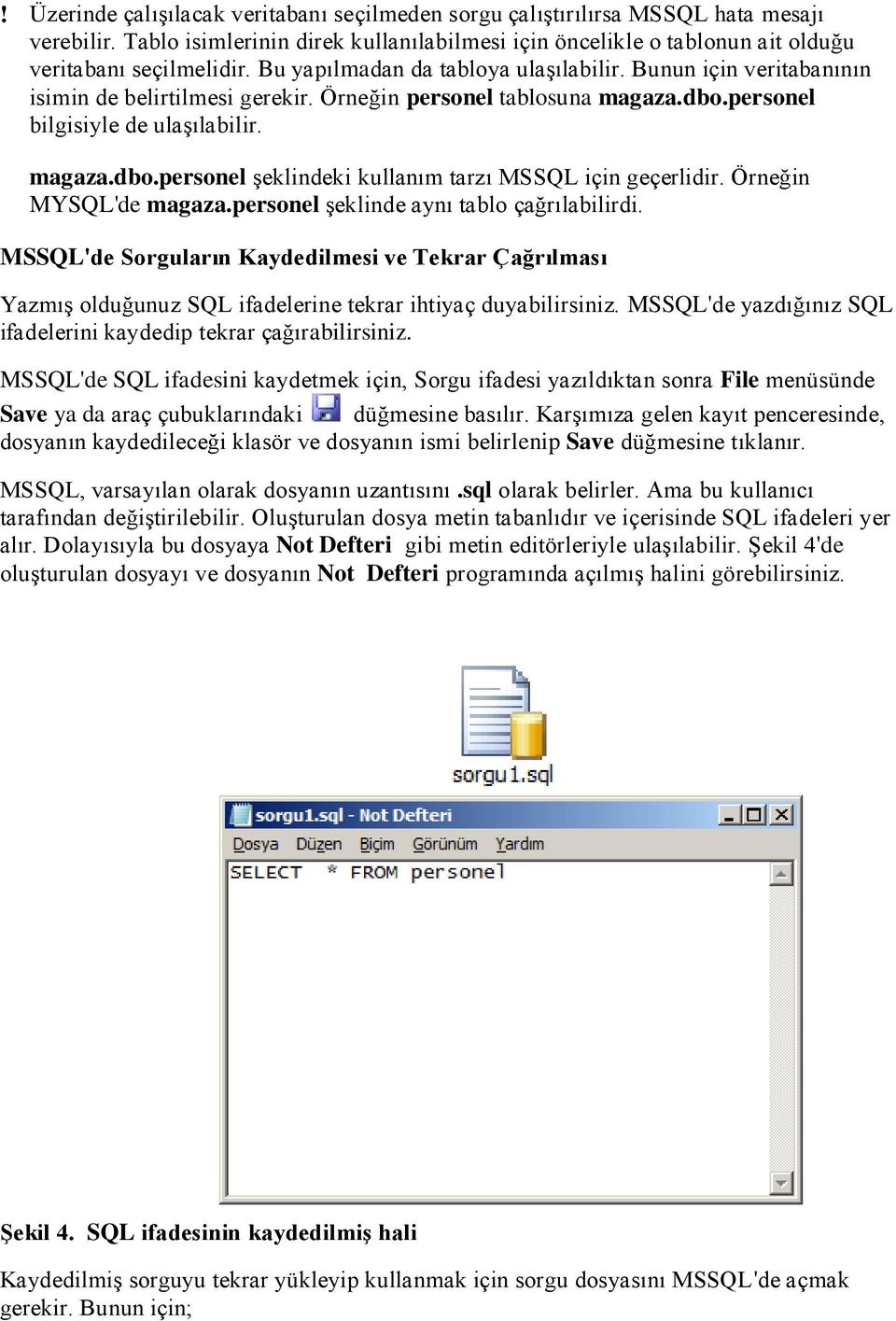 Örneğin MYSQL'de magaza.personel şeklinde aynı tablo çağrılabilirdi. MSSQL'de Sorguların Kaydedilmesi ve Tekrar Çağrılması Yazmış olduğunuz SQL ifadelerine tekrar ihtiyaç duyabilirsiniz.