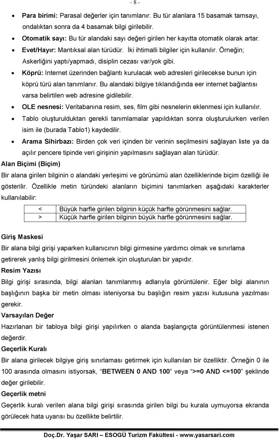 Örneğin; Askerliğini yaptı/yapmadı, disiplin cezası var/yok gibi. Köprü: Internet üzerinden bağlantı kurulacak web adresleri girilecekse bunun için köprü türü alan tanımlanır.