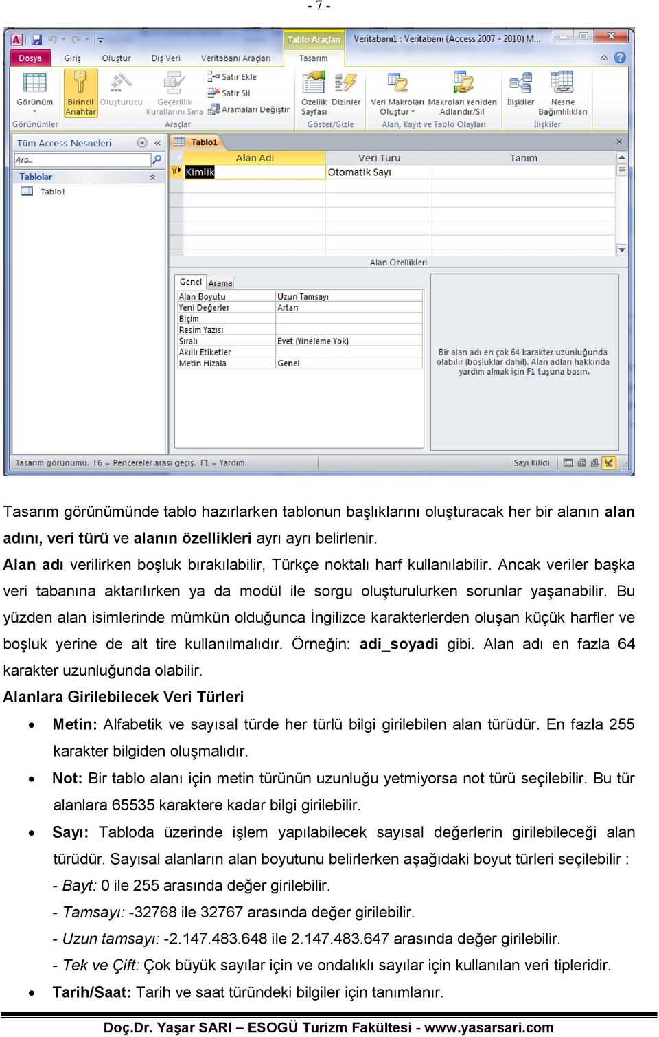 Bu yüzden alan isimlerinde mümkün olduğunca İngilizce karakterlerden oluşan küçük harfler ve boşluk yerine de alt tire kullanılmalıdır. Örneğin: adi_soyadi gibi.