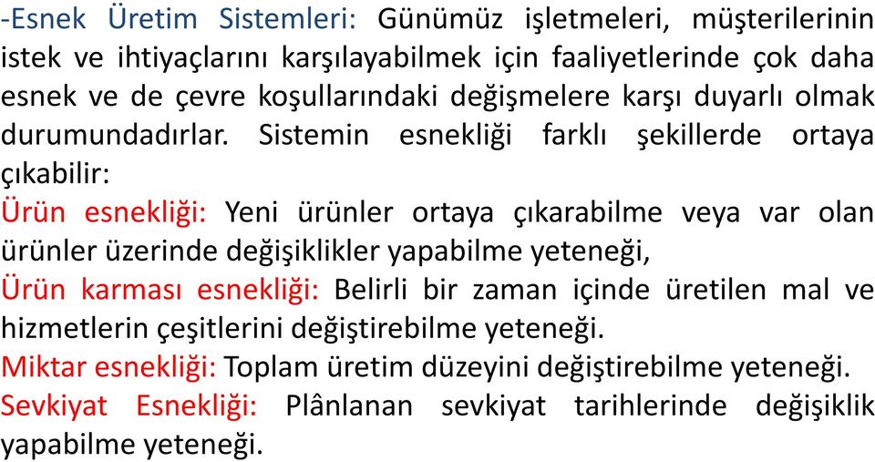 Sistemin esnekliği farklı şekillerde ortaya çıkabilir: Ürün esnekliği: Yeni ürünler ortaya çıkarabilme veya var olan ürünler üzerinde değişiklikler yapabilme