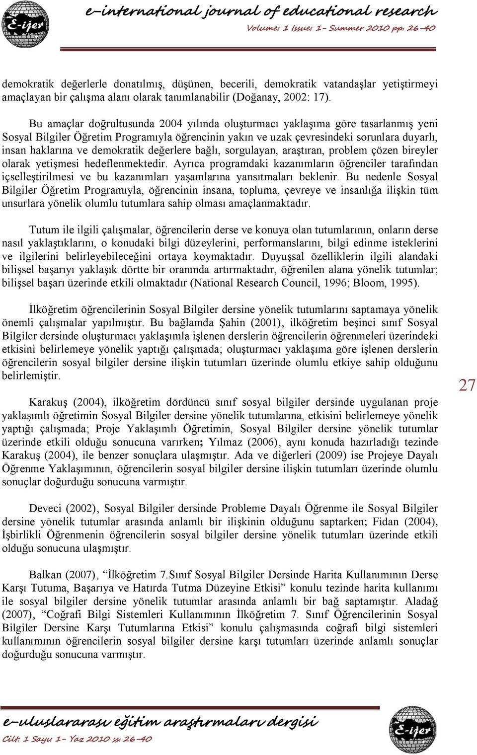 demokratik değerlere bağlı, sorgulayan, araştıran, problem çözen bireyler olarak yetişmesi hedeflenmektedir.