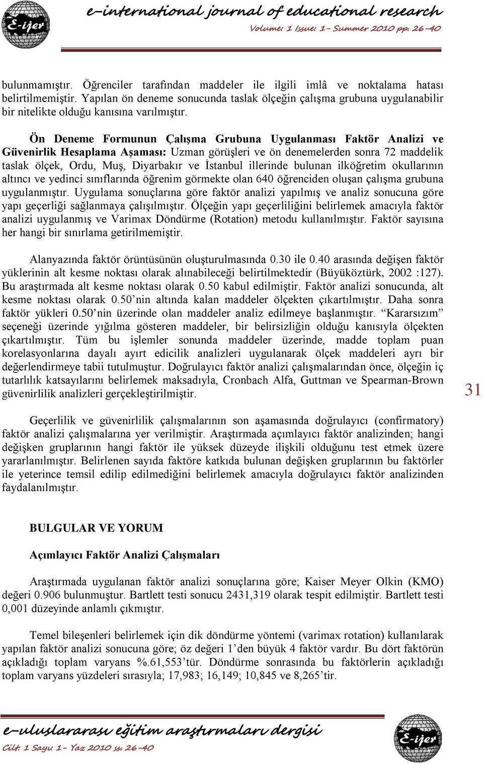 Ön Deneme Formunun Çalışma Grubuna Uygulanması Faktör Analizi ve Güvenirlik Hesaplama Aşaması: Uzman görüşleri ve ön denemelerden sonra 72 maddelik taslak ölçek, Ordu, Muş, Diyarbakır ve İstanbul