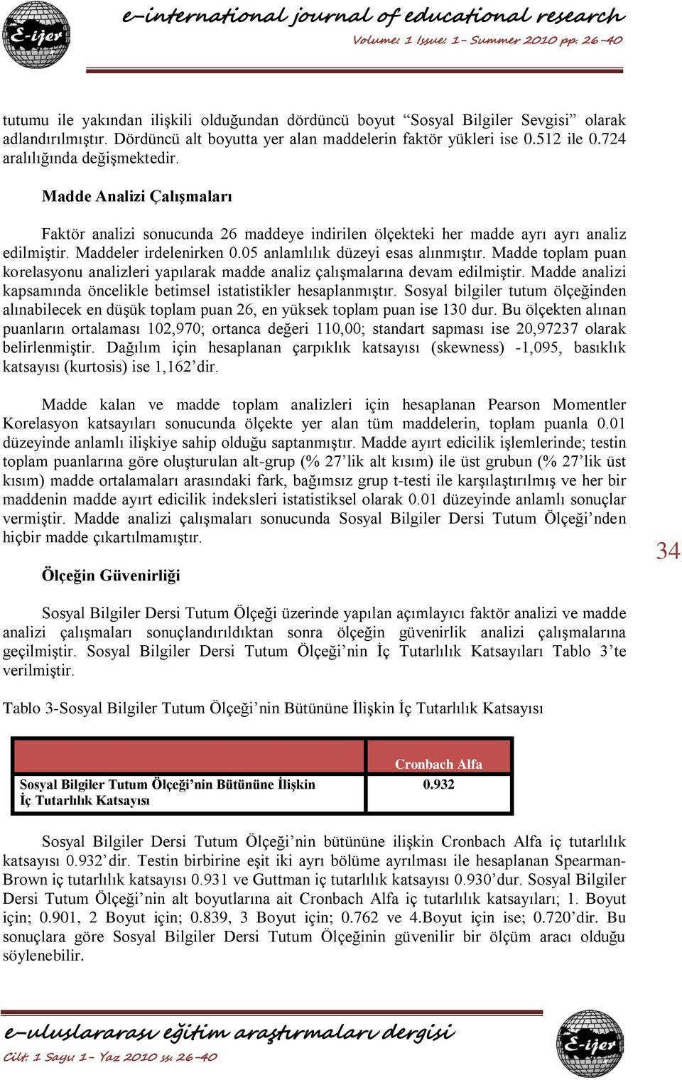 05 anlamlılık düzeyi esas alınmıştır. Madde toplam puan korelasyonu analizleri yapılarak madde analiz çalışmalarına devam edilmiştir.