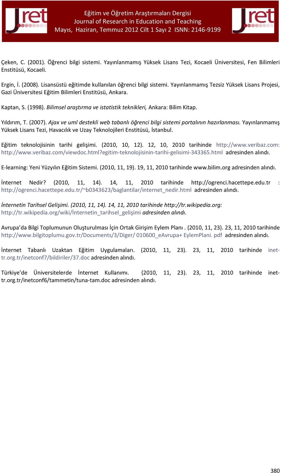 Bilimsel araştırma ve istatistik teknikleri, Ankara: Bilim Kitap. Yıldırım, T. (2007). Ajax ve uml destekli web tabanlı öğrenci bilgi sistemi portalının hazırlanması.