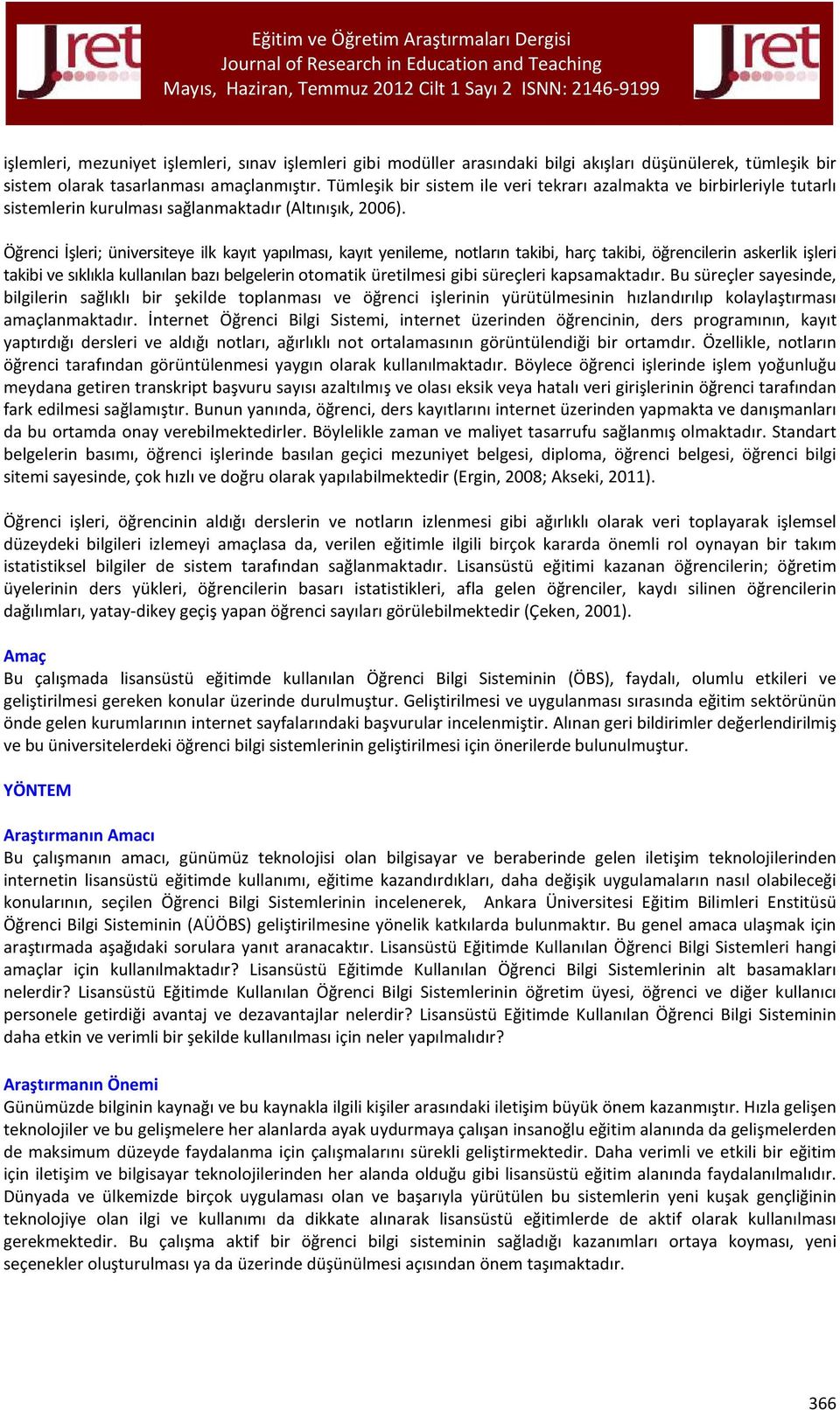 Öğrenci İşleri; üniversiteye ilk kayıt yapılması, kayıt yenileme, notların takibi, harç takibi, öğrencilerin askerlik işleri takibi ve sıklıkla kullanılan bazı belgelerin otomatik üretilmesi gibi