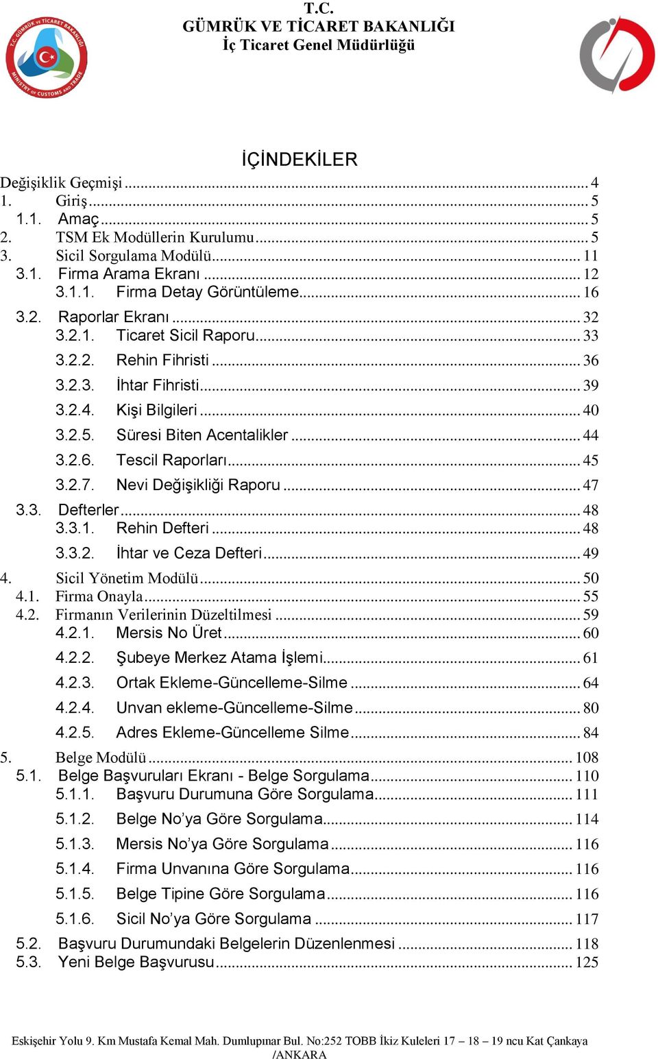 .. 45 3.2.7. Nevi Değişikliği Raporu... 47 3.3. Defterler... 48 3.3.1. Rehin Defteri... 48 3.3.2. İhtar ve Ceza Defteri... 49 4. Sicil Yönetim Modülü... 50 4.1. Firma Onayla... 55 4.2. Firmanın Verilerinin Düzeltilmesi.