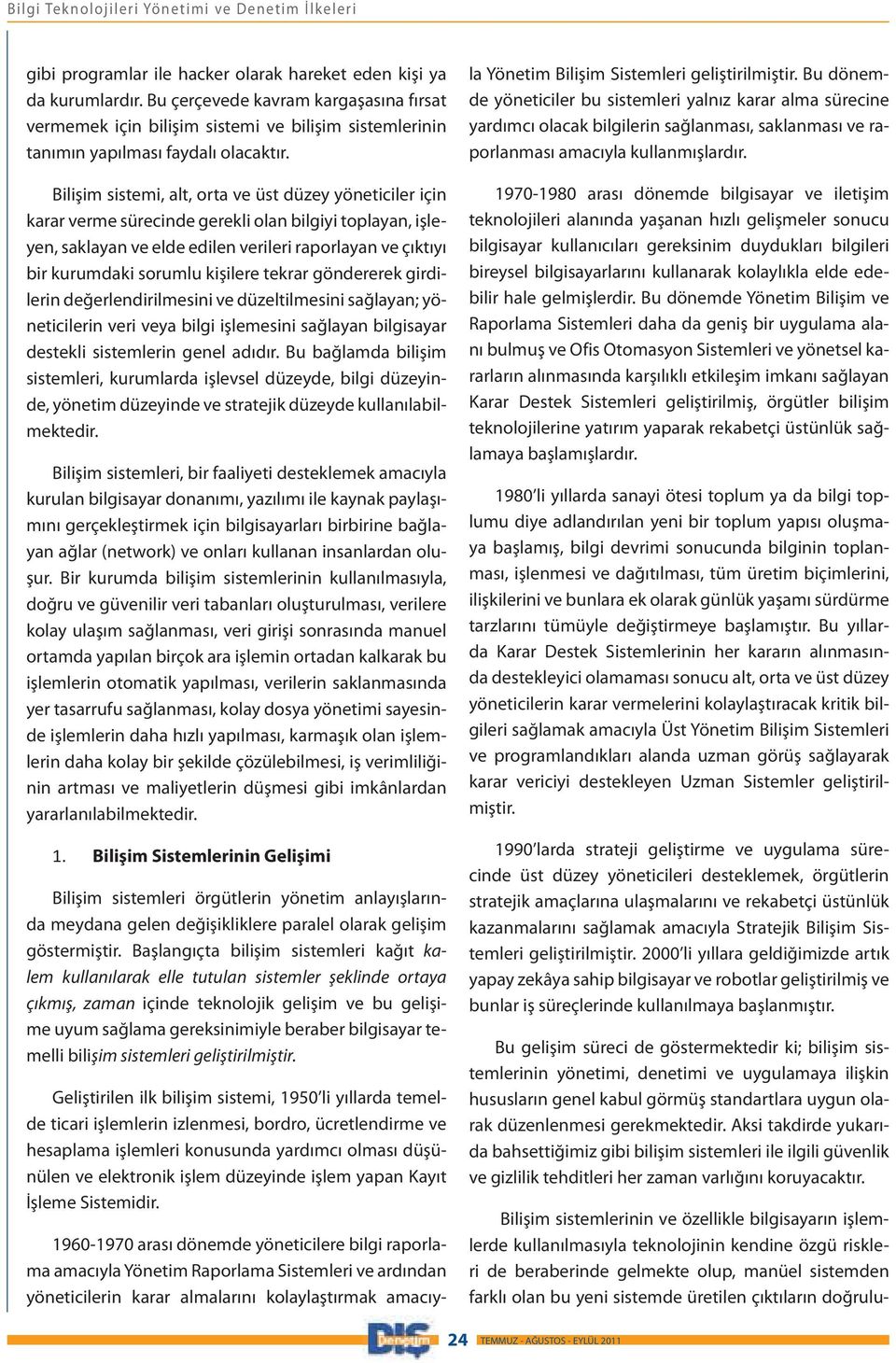 Bilişim sistemi, alt, orta ve üst düzey yöneticiler için karar verme sürecinde gerekli olan bilgiyi toplayan, işleyen, saklayan ve elde edilen verileri raporlayan ve çıktıyı bir kurumdaki sorumlu