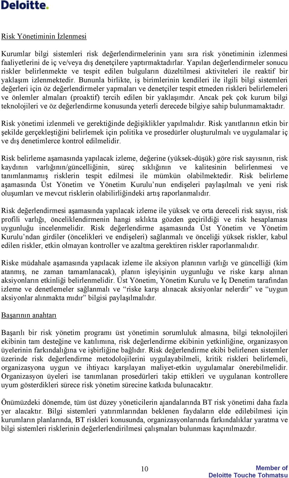 Bununla birlikte, iş birimlerinin kendileri ile ilgili bilgi sistemleri değerleri için öz değerlendirmeler yapmaları ve denetçiler tespit etmeden riskleri belirlemeleri ve önlemler almaları