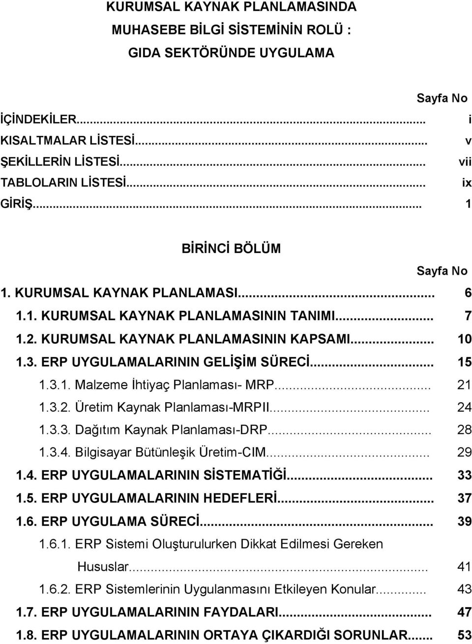 .. 15 1.3.1. Malzeme İhtiyaç Planlaması- MRP... 21 1.3.2. Üretim Kaynak Planlaması-MRPII... 24 1.3.3. Dağıtım Kaynak Planlaması-DRP... 28 1.3.4. Bilgisayar Bütünleşik Üretim-CIM... 29 1.4. ERP UYGULAMALARININ SİSTEMATİĞİ.