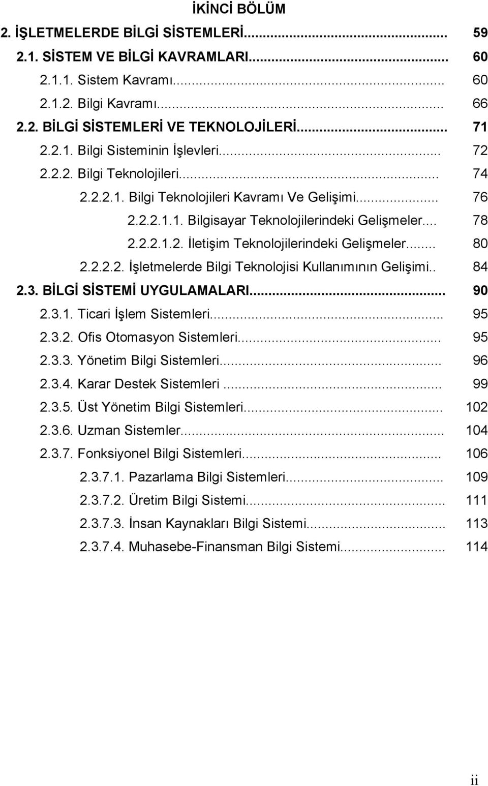 . 2.3. BİLGİ SİSTEMİ UYGULAMALARI... 2.3.1. Ticari İşlem Sistemleri... 2.3.2. Ofis Otomasyon Sistemleri... 2.3.3. Yönetim Bilgi Sistemleri... 2.3.4. Karar Destek Sistemleri... 2.3.5.