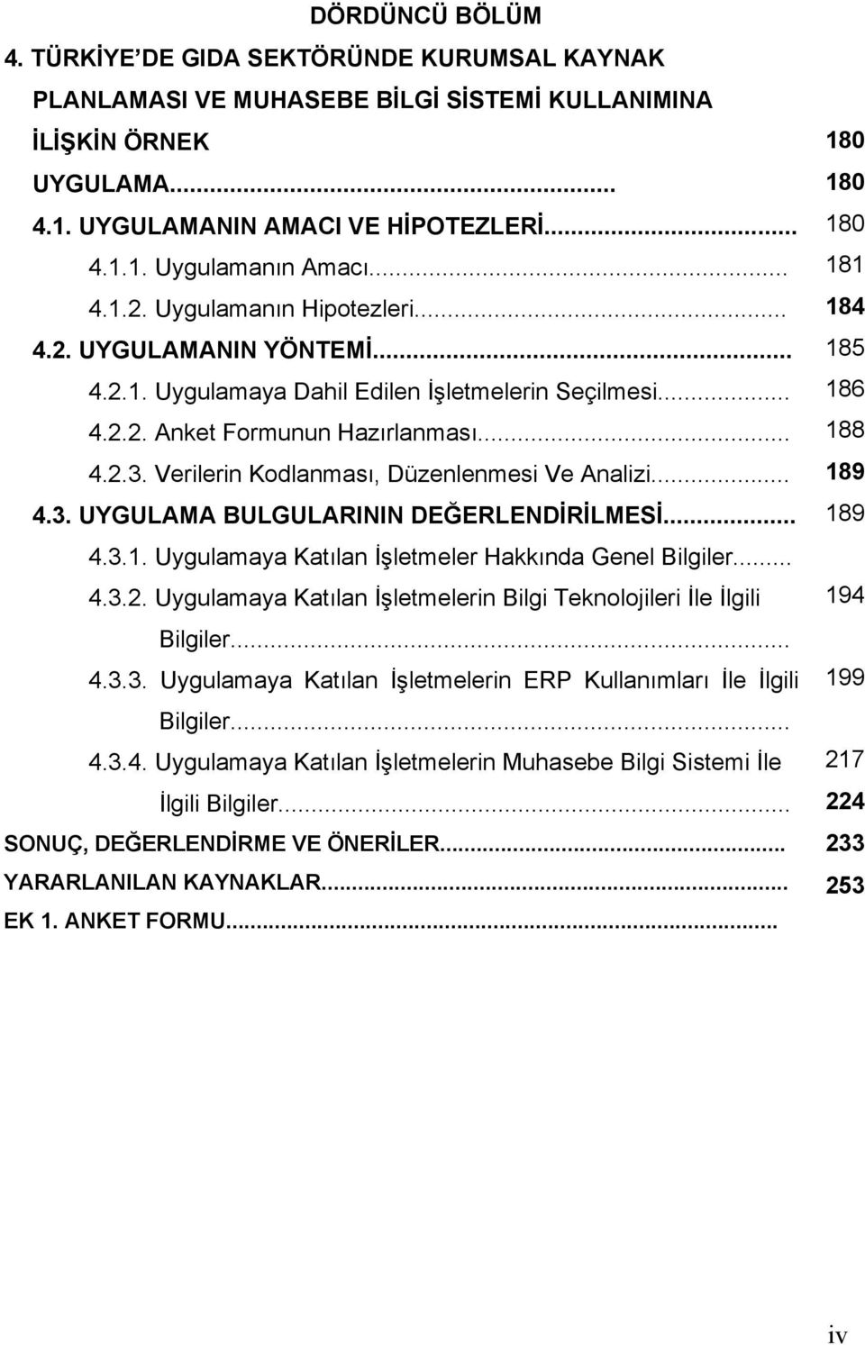 Verilerin Kodlanması, Düzenlenmesi Ve Analizi... 4.3. UYGULAMA BULGULARININ DEĞERLENDİRİLMESİ... 4.3.1. Uygulamaya Katılan İşletmeler Hakkında Genel Bilgiler... 4.3.2.