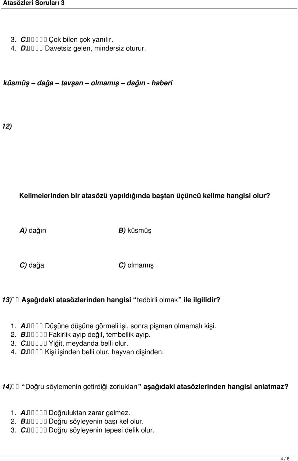 A) dağın B) küsmüş C) dağa C) olmamış 13) Aşağıdaki atasözlerinden hangisi tedbirli olmak ile ilgilidir? 1. A. Düşüne düşüne görmeli işi, sonra pişman olmamalı kişi. 2. B. Fakirlik ayıp değil, tembellik ayıp.