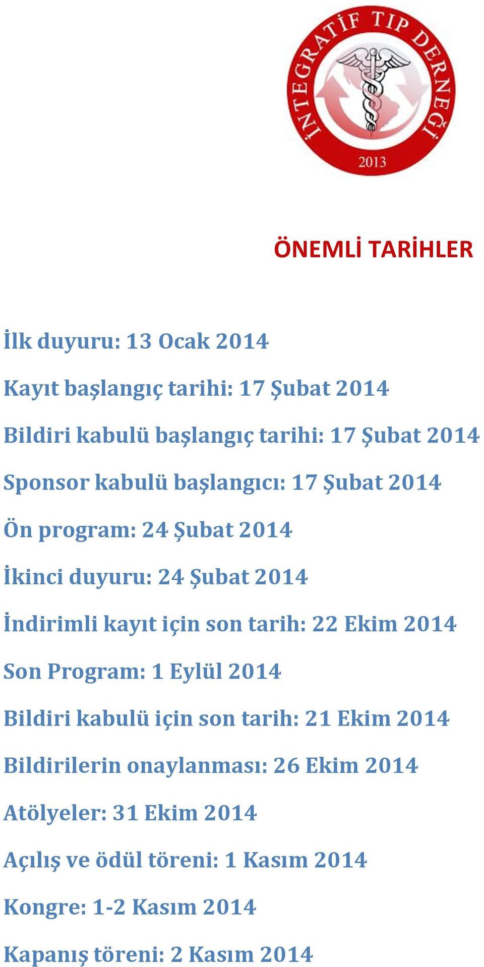 son tarih: 22 Ekim 2014 Son Program: 1 Eylül 2014 Bildiri kabulü için son tarih: 21 Ekim 2014 Bildirilerin onaylanması: