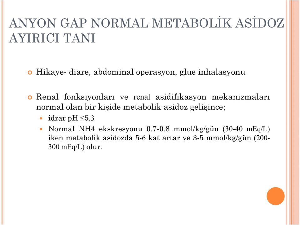 kişide metabolik asidoz gelişince; idrar ph 5.3 Normal NH4 ekskresyonu 0.7-0.
