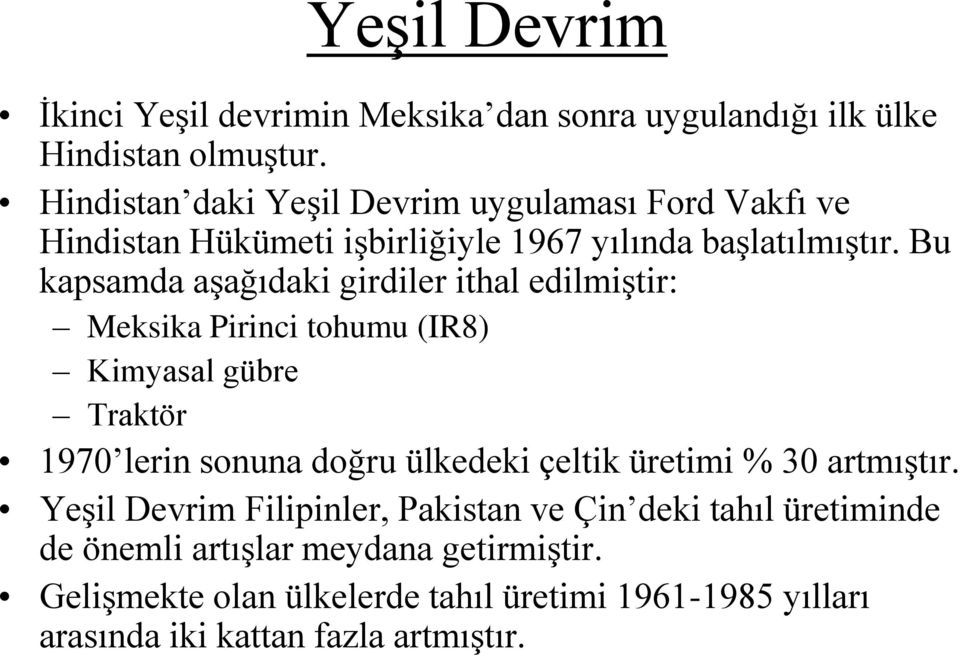 Bu kapsamda aşağıdaki girdiler ithal edilmiştir: Meksika Pirinci tohumu (IR8) Kimyasal gübre Traktör 1970 lerin sonuna doğru ülkedeki çeltik