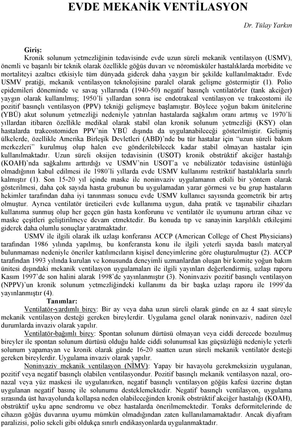 morbidite ve mortaliteyi azaltıcı etkisiyle tüm dünyada giderek daha yaygın bir şekilde kullanılmaktadır. Evde USMV pratiği, mekanik ventilasyon teknolojisine paralel olarak gelişme göstermiştir (1).