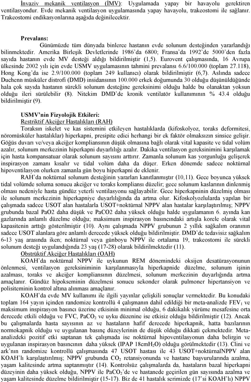 Amerika Birleşik Devletlerinde 1986 da 6800; Fransa da 1992 de 5000 den fazla sayıda hastanın evde MV desteği aldığı bildirilmiştir (1,5).