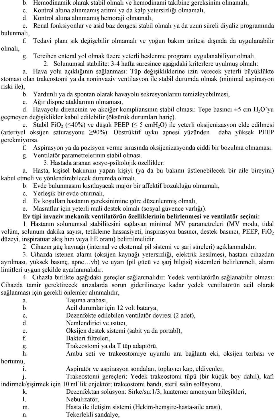 Tedavi planı sık değişebilir olmamalı ve yoğun bakım ünitesi dışında da uygulanabilir olmalı, g. Tercihen enteral yol olmak üzere yeterli beslenme programı uygulanabiliyor olmalı. 2.