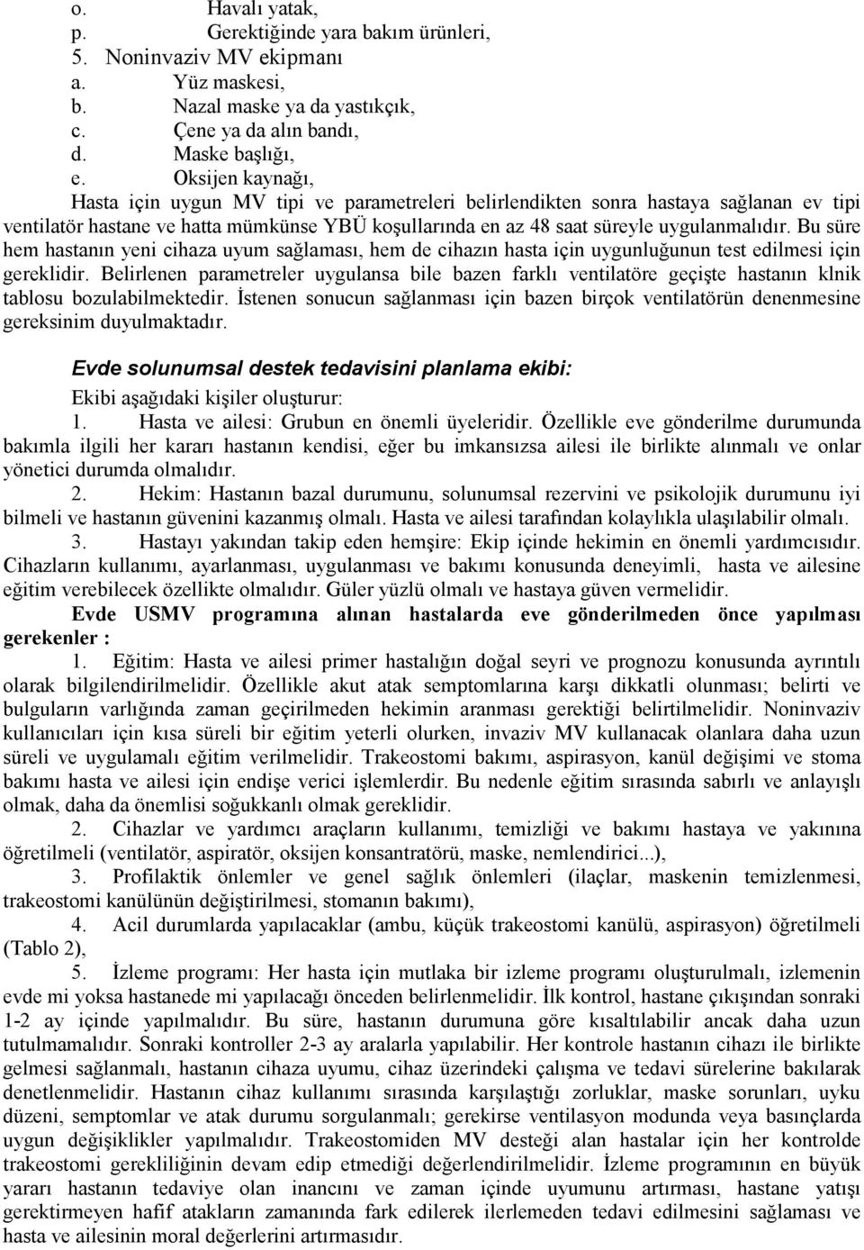 Bu süre hem hastanın yeni cihaza uyum sağlaması, hem de cihazın hasta için uygunluğunun test edilmesi için gereklidir.