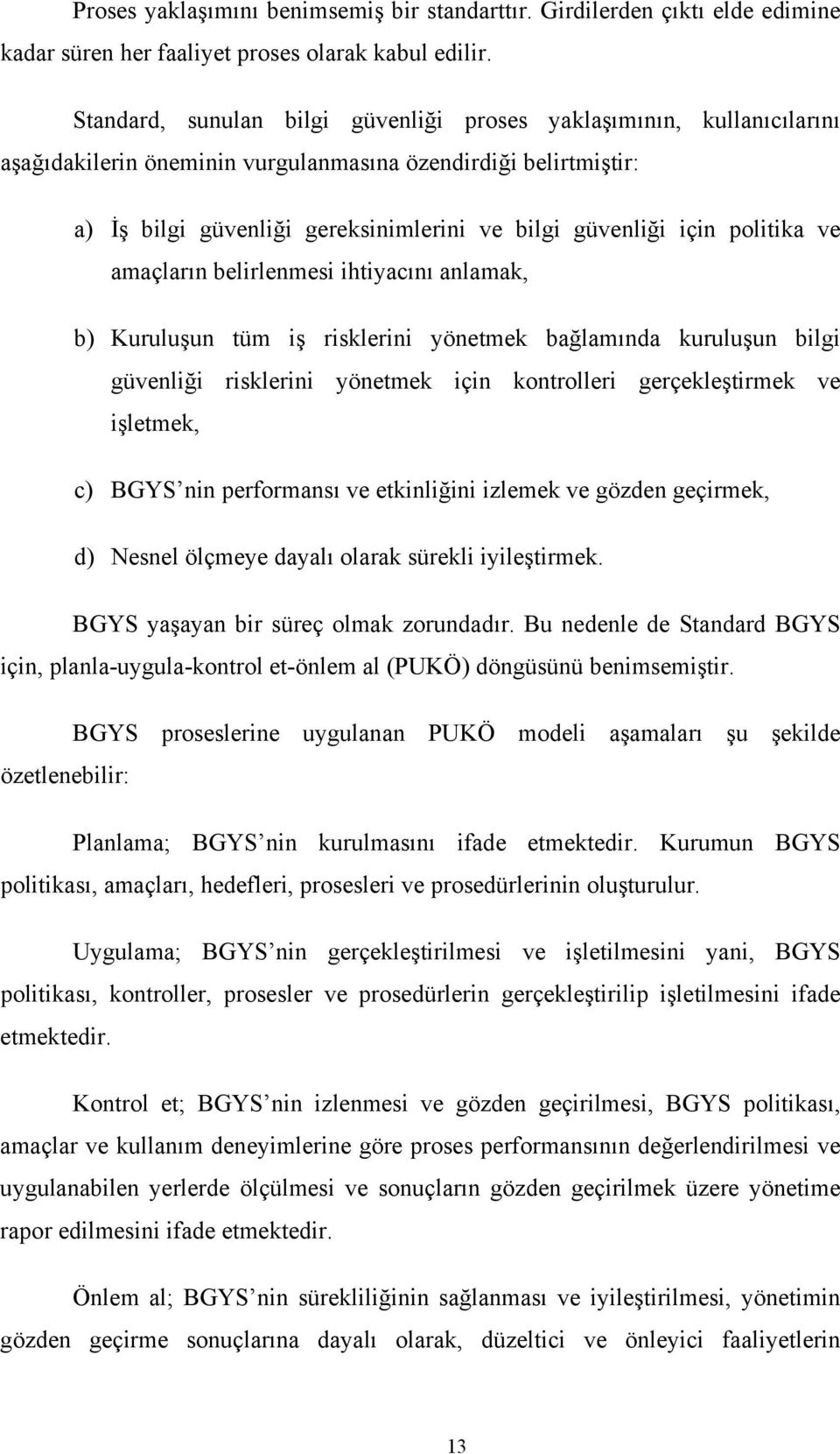 politika ve amaçların belirlenmesi ihtiyacını anlamak, b) Kuruluşun tüm iş risklerini yönetmek bağlamında kuruluşun bilgi güvenliği risklerini yönetmek için kontrolleri gerçekleştirmek ve işletmek,