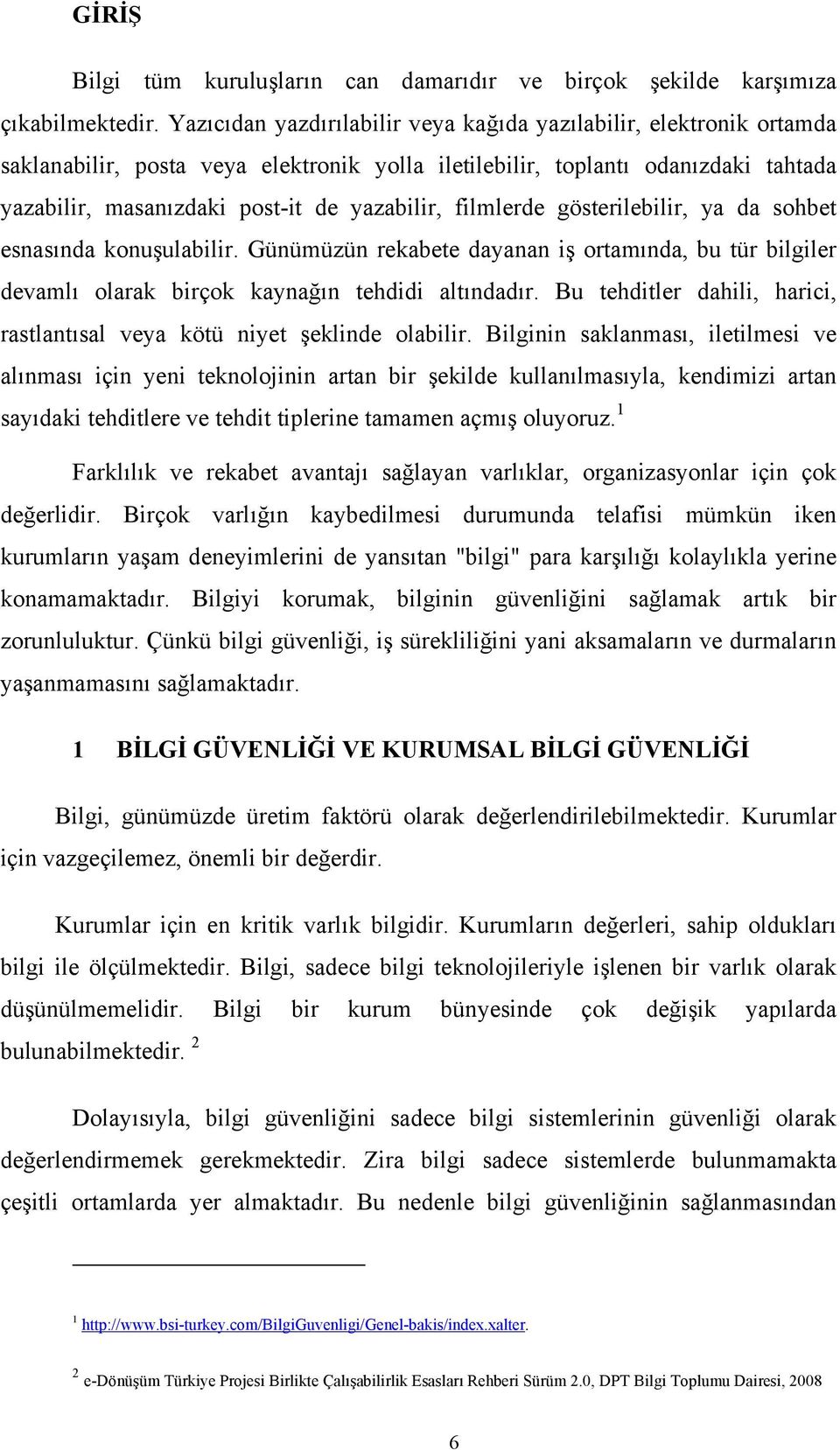 filmlerde gösterilebilir, ya da sohbet esnasında konuşulabilir. Günümüzün rekabete dayanan iş ortamında, bu tür bilgiler devamlı olarak birçok kaynağın tehdidi altındadır.