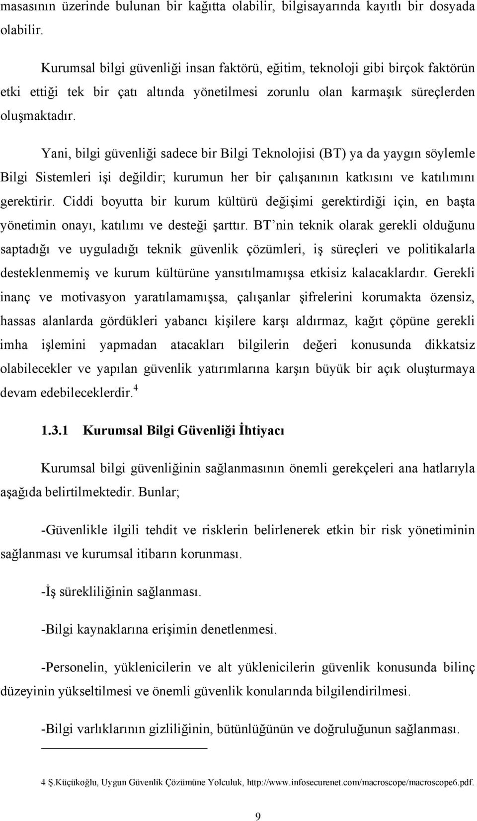 Yani, bilgi güvenliği sadece bir Bilgi Teknolojisi (BT) ya da yaygın söylemle Bilgi Sistemleri işi değildir; kurumun her bir çalışanının katkısını ve katılımını gerektirir.