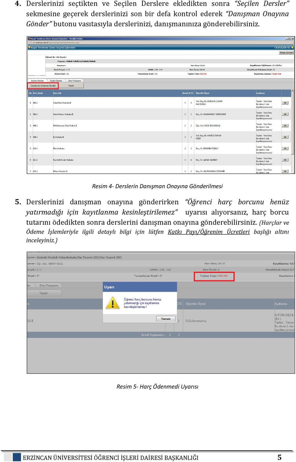 Derslerinizi danışman onayına gönderirken Öğrenci harç borcunu henüz yatırmadığı için kayıtlanma kesinleştirilemez uyarısı alıyorsanız, harç borcu tutarını ödedikten sonra