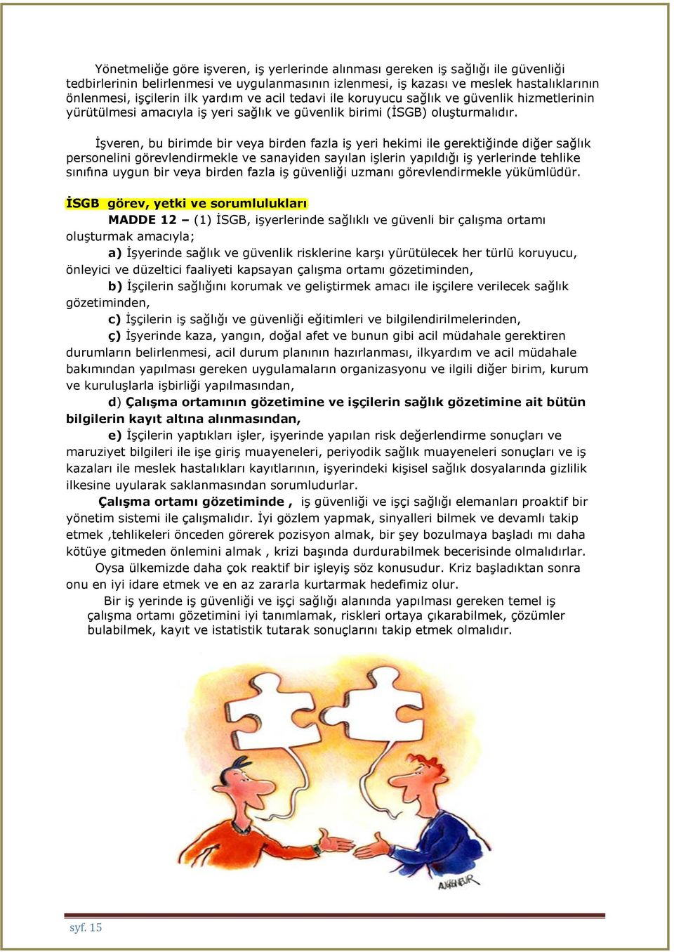 İşveren, bu birimde bir veya birden fazla iş yeri hekimi ile gerektiğinde diğer sağlık personelini görevlendirmekle ve sanayiden sayılan işlerin yapıldığı iş yerlerinde tehlike sınıfına uygun bir