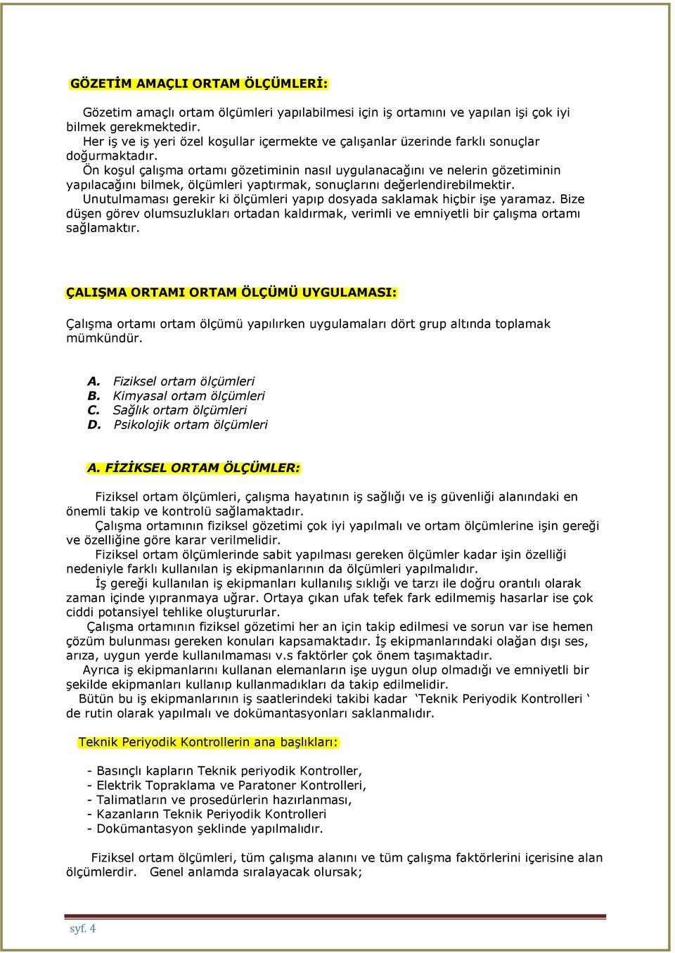 Ön koşul çalışma ortamı gözetiminin nasıl uygulanacağını ve nelerin gözetiminin yapılacağını bilmek, ölçümleri yaptırmak, sonuçlarını değerlendirebilmektir.