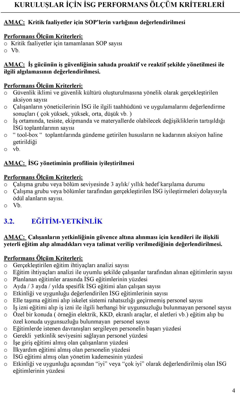 o Güvenlik iklimi ve güvenlik kültürü oluşturulmasına yönelik olarak gerçekleştirilen aksiyon sayısı o Çalışanların yöneticilerinin İSG ile ilgili taahhüdünü ve uygulamalarını değerlendirme sonuçları