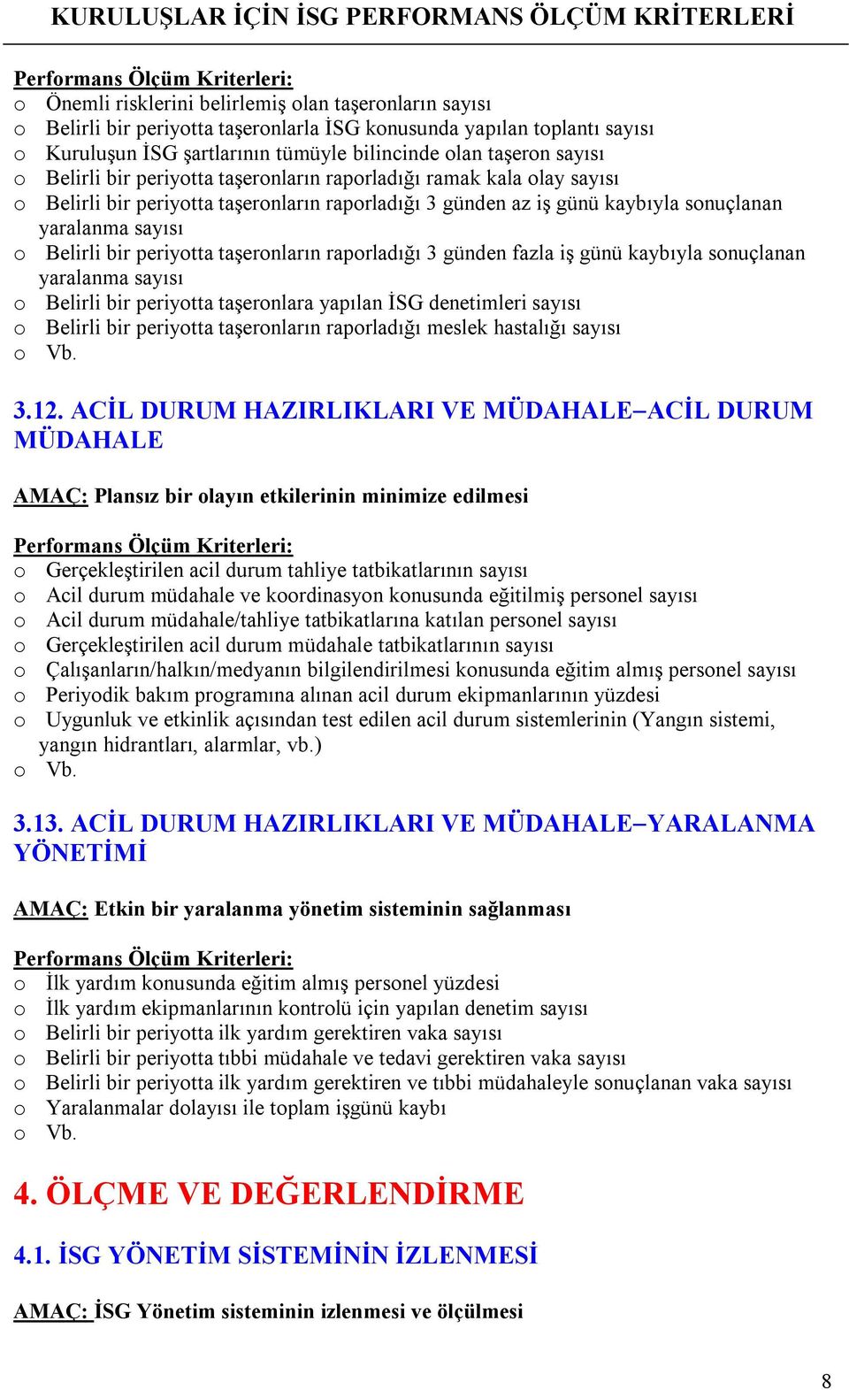 taşeronların raporladığı 3 günden fazla iş günü kaybıyla sonuçlanan yaralanma sayısı o Belirli bir periyotta taşeronlara yapılan İSG denetimleri sayısı o Belirli bir periyotta taşeronların