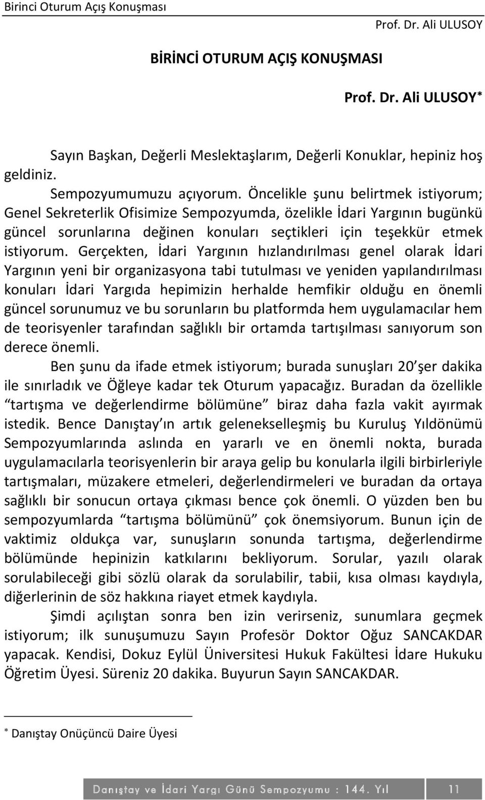 Öncelikle şunu belirtmek istiyorum; Genel Sekreterlik Ofisimize Sempozyumda, özelikle İdari Yargının bugünkü güncel sorunlarına değinen konuları seçtikleri için teşekkür etmek istiyorum.