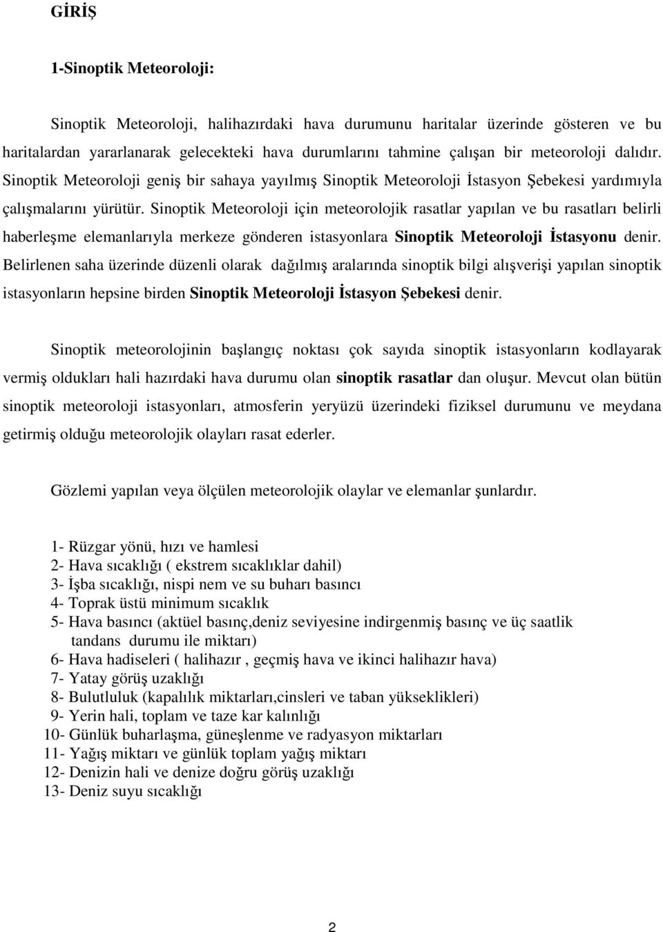 Sinoptik Meteoroloji için meteorolojik rasatlar yapılan ve bu rasatları belirli haberleşme elemanlarıyla merkeze gönderen istasyonlara Sinoptik Meteoroloji İstasyonu denir.