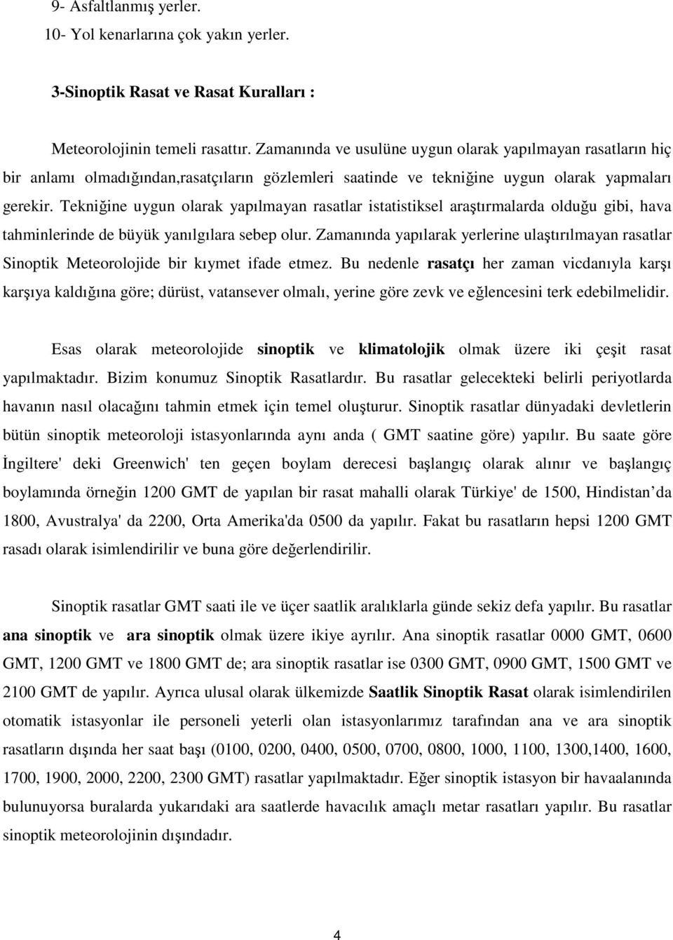 Tekniğine uygun olarak yapılmayan rasatlar istatistiksel araştırmalarda olduğu gibi, hava tahminlerinde de büyük yanılgılara sebep olur.