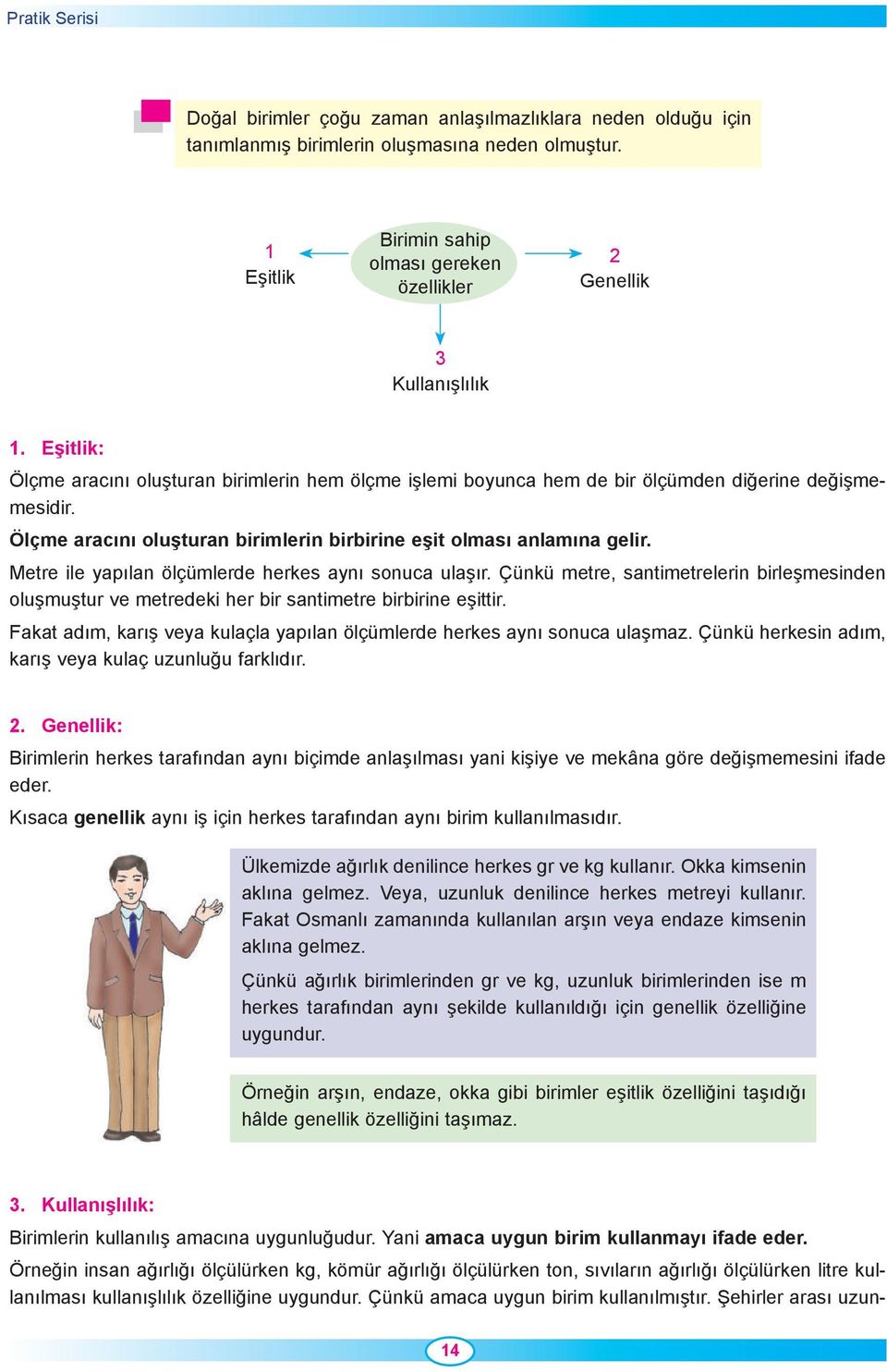 Ölçme aracını oluşturan birimlerin birbirine eşit olması anlamına gelir. Metre ile yapılan ölçümlerde herkes aynı sonuca ulaşır.